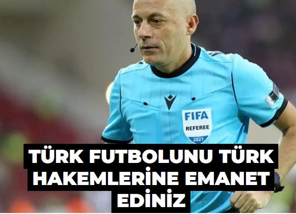 Türk futbolunu Türk hakemlerine emanet ediniz