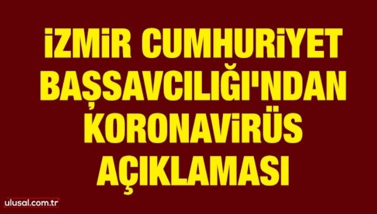 İzmir Cumhuriyet Başsavcılığı'ndan koronavirüs açıklaması