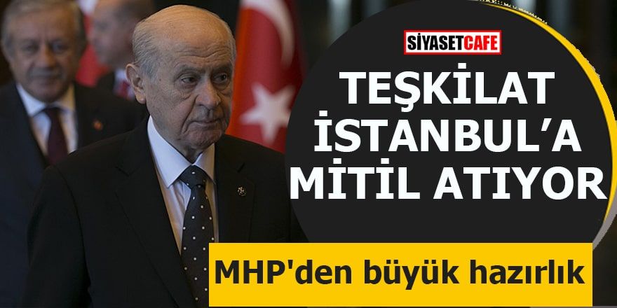 MHP'den büyük hazırlık Teşkilat İstanbul'a mitil atıyor