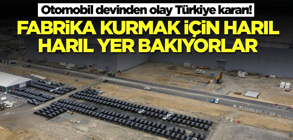 Otomobil devinden olay Türkiye kararı! Fabrika kurmak için harıl harıl yer bakıyorlar