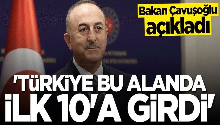 Bakan Mevlüt Çavuşoğlu açıkladı: Türkiye bu alanda ilk 10'a girdi