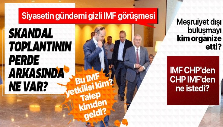 CHP ve İyi Parti'nin IMF ile gizli görüşmesinin perde arkasında ne var? Meşruiyet dışı görüşmeyi kim organize etti?.