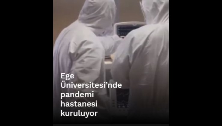 Ege Üniversitesi’nde pandemi hastanesi kuruluyor