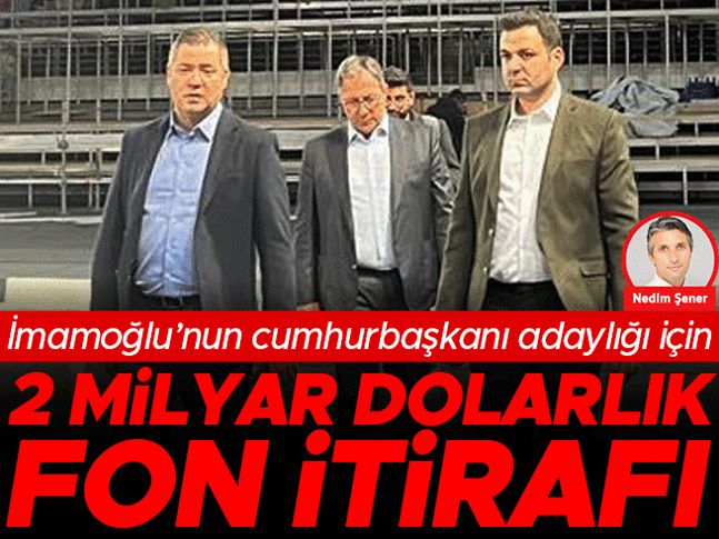 İmamoğlu’nun cumhurbaşkanı adaylığı için 2 milyar dolarlık fon itirafı