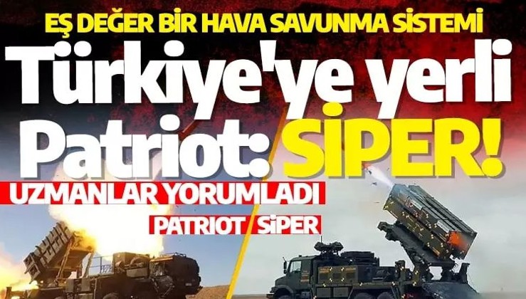 Türkiye'ye yerli Patrıot: SİPER! Uzmanlar yorumladı: Patrıot'lara eş değer bir hava savunma sistemi
