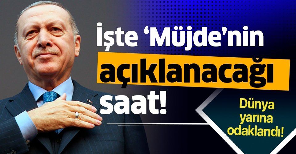 Erdoğan'ın 'müjde'yi açıklayacağı saat belli oldu! Erdoğan'ın müjdesi ne olacak?