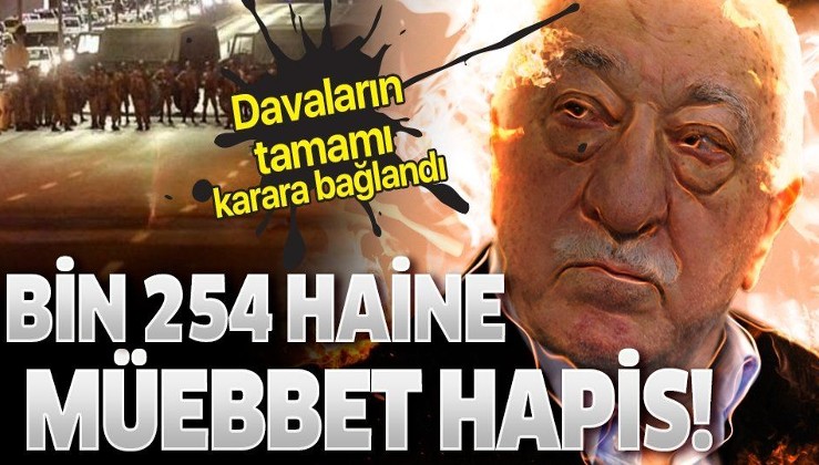 İstanbul'daki ana darbe davalarının tamamı karara bağlandı! Bin 254 FETÖ'cü müebbet hapis!.