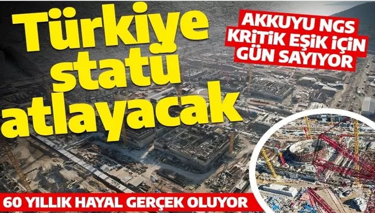 Türkiye, enerjide statü atlayacak! Akkuyu NGS kritik eşik için gün sayıyor