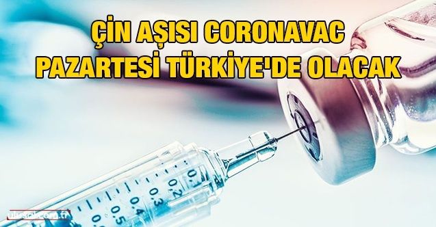 Çin aşısı Coronavac pazartesi Türkiye'de olacak