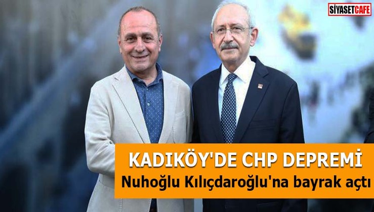 Kadıköy'de CHP depremi Nuhoğlu Kılıçdaroğlu'na bayrak açtı