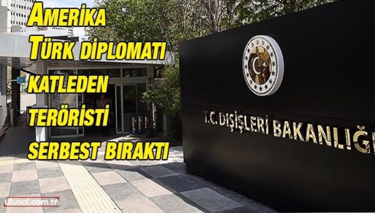 Dışişlerinden Türk Başkonsolosu katleden Ermeni teröristin serbest bırakılmasına sert tepki geldi
