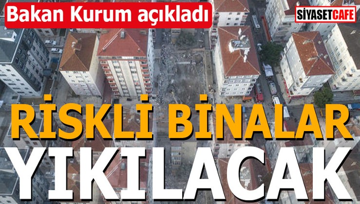 Bakan Murat Kurum açıkladı Riskli binalar yıkılacak