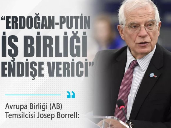 Borrell: ErdoğanPutin iş birliği endişe verici