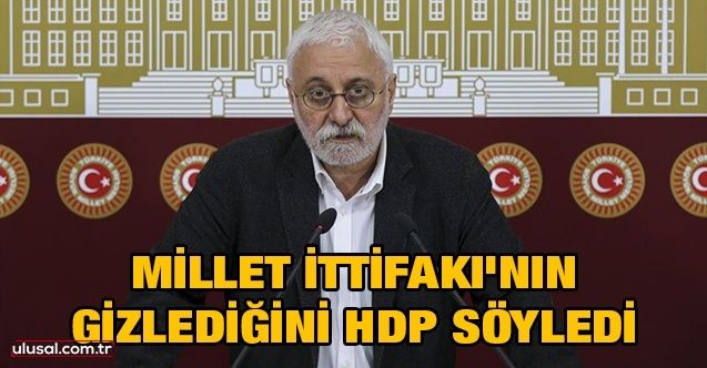 Millet İttifakı'nın gizlediğini HDP söyledi