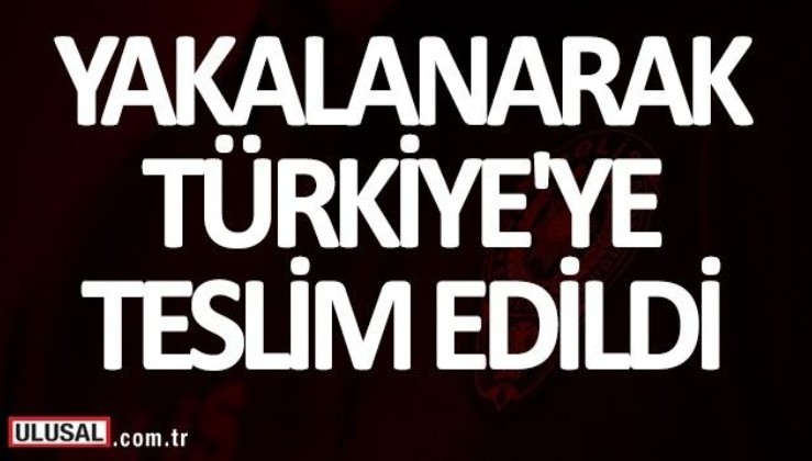 Yakalanan terör şüphelisi Türkiye'ye teslim edildi