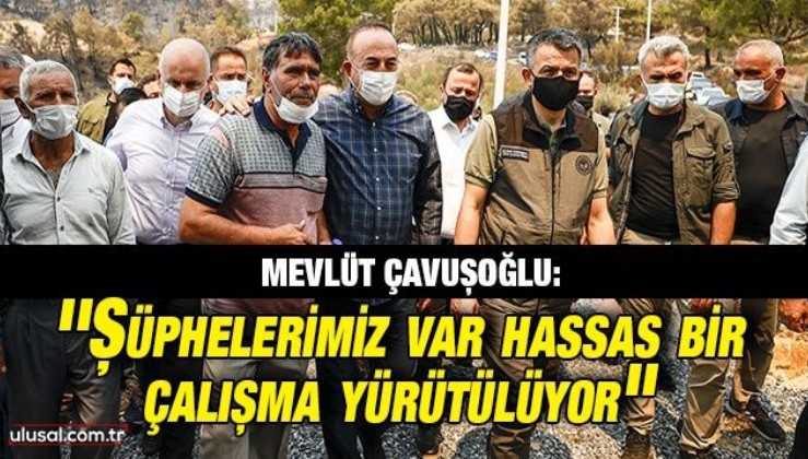 Mevlüt Çavuşoğlu: ''Şüphelerimiz var hassas bir çalışma yürütülüyor''