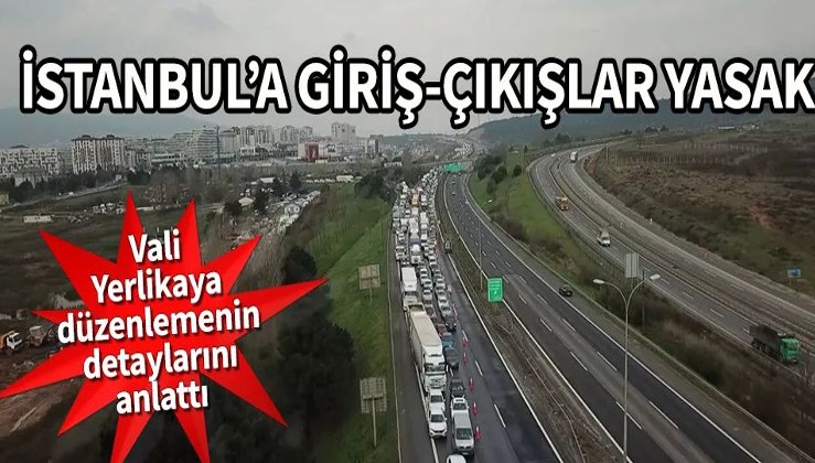 İstanbul'a giriş-çıkışlar yasak! Vali Yerlikaya düzenlemenin detaylarını anlattı