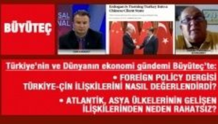 Atlantik Türkiye'den neden korkuyor? Foreign Policy, Türkiye-Çin ilişkilerini nasıl değerlendirdi?