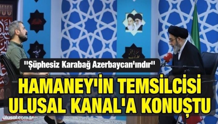 Hamaney'in Temsilcisi Ulusal Kanal'a konuştu: Şüphesiz Karabağ Azerbaycan'ındır
