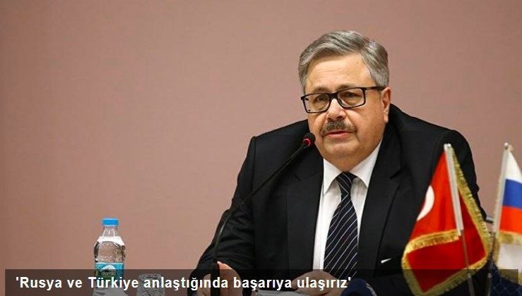 Büyükelçi Yerhov:'Rusya ve Türkiye anlaştığında başarıya ulaşırız'