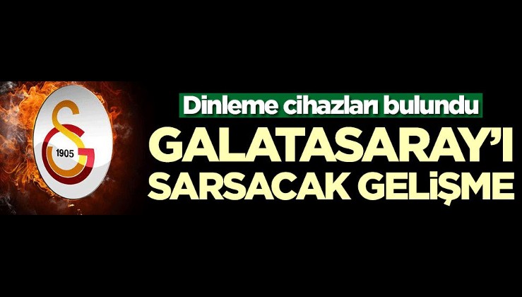 Galatasaray'ı sarsacak gelişme! Dinleme cihazları bulundu