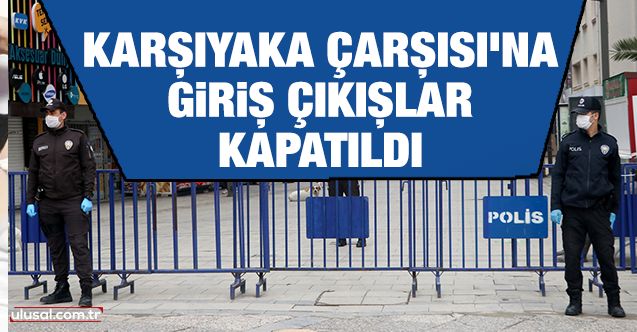 İzmir'de Karşıyaka Çarşısı'na giriş çıkış kısıtlandı