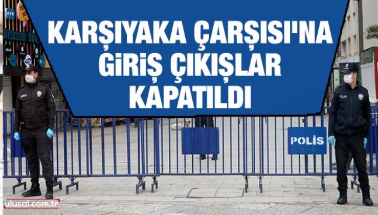 İzmir'de Karşıyaka Çarşısı'na giriş çıkış kısıtlandı