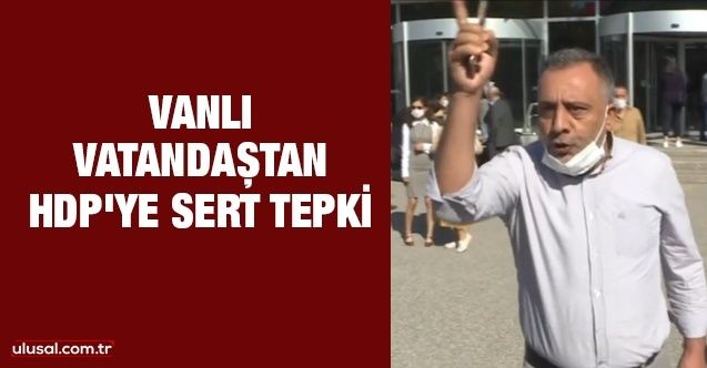 Vanlı vatandaştan HDP'ye sert tepki