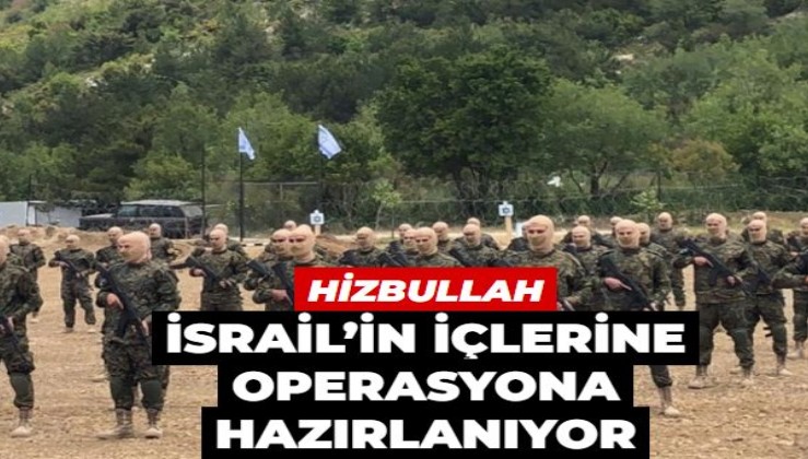 Hizbullah İsrail’in içlerine operasyona hazırlanıyor