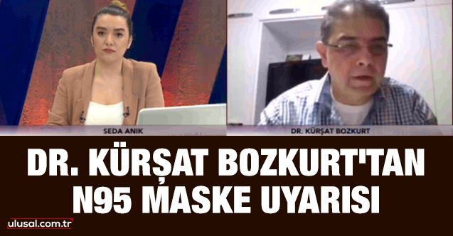 Dr. Kürşat Bozkurt'tan N95 maske uyarısı