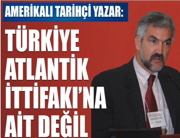 Amerikalı tarihçi yazar: Türkiye Atlantik İttifakı'na ait değil