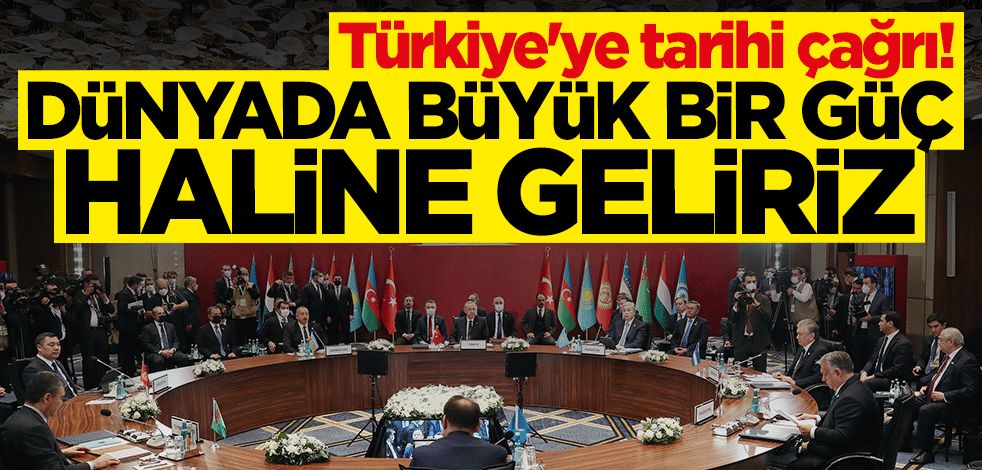 Türkiye'ye tarihi çağrı: Dünyada büyük bir güç haline geliriz