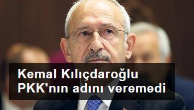 Kemal Kılıçdaroğlu PKK'nın adını veremedi