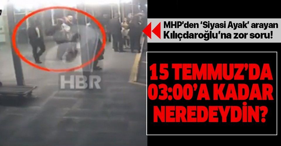 MHP'den Kılıçdaroğlu'na zor soru: 15 Temmuz'da gece 03:00'a kadar neredeydin?
