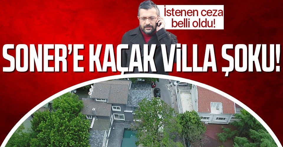 Oda TV'nin sahibi Soner Yalçın'a kaçak villa şoku! 10 yıla kadar hapis istemi