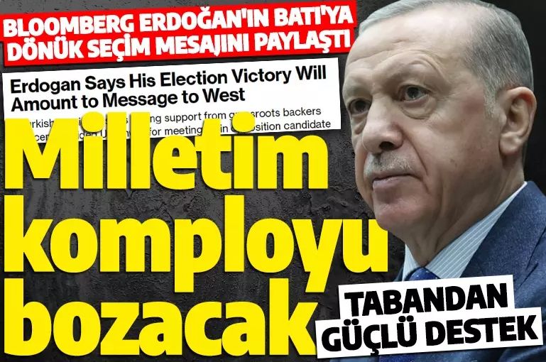Bloomberg Erdoğan'ın seçimlere ilişkin mesajını paylaştı: Milletim 14 Mayıs'ta bu komployu bozacaktır!