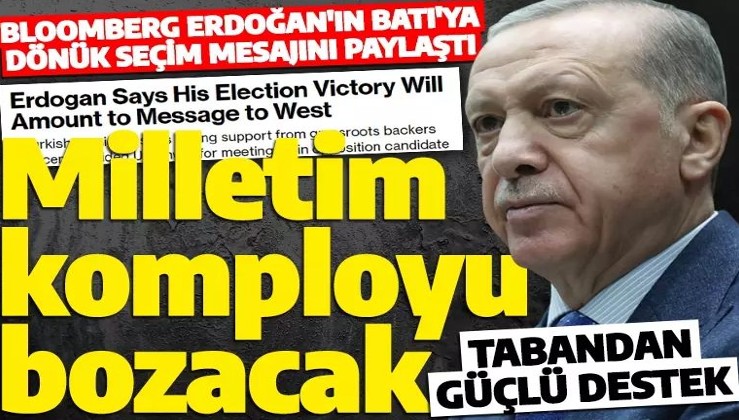 Bloomberg Erdoğan'ın seçimlere ilişkin mesajını paylaştı: Milletim 14 Mayıs'ta bu komployu bozacaktır!