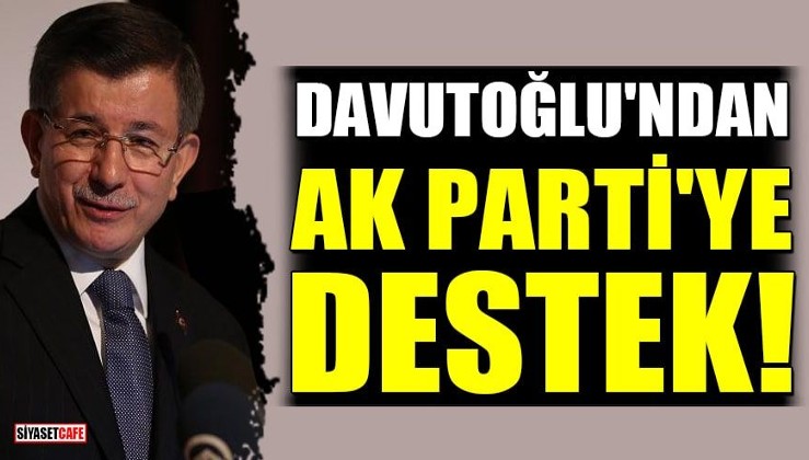 Davutoğlu'ndan AK Parti'ye destek!