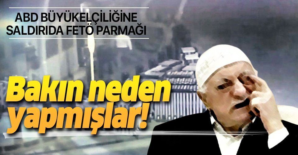 ABD'nin Ankara Büyükelçiliği saldırısında FETÖ parmağı!.