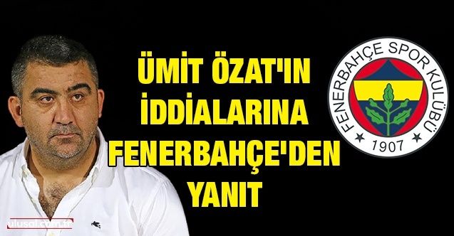 Ümit Özat'ın iddialarına Fenerbahçe'den yanıt