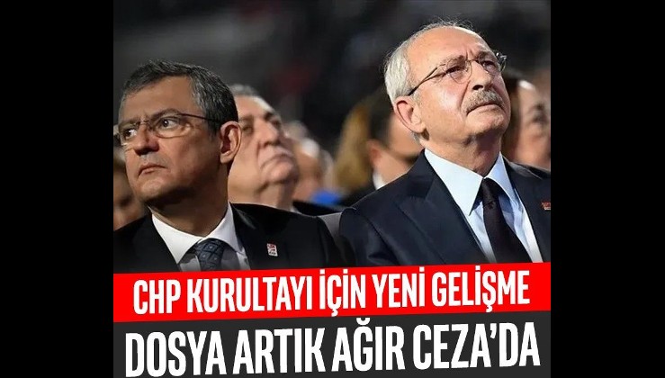 CHP Kurultayı için yeni gelişme! Dosya artık Ağır Ceza’da