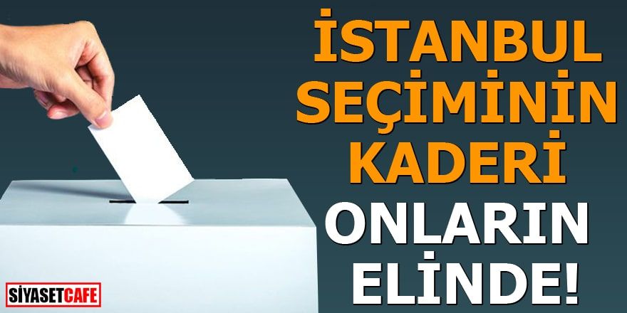 İstanbul seçiminin kaderi onların elinde!