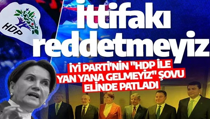 İYİ Parti’den HDP itirafı: Biz bu ittifakı reddetmeyiz