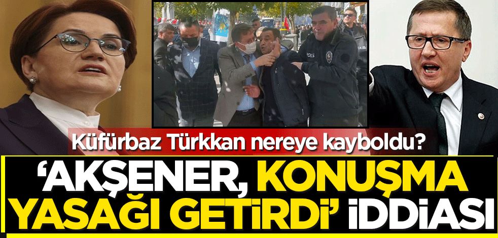 Küfürbaz Türkkan hakkında dikkat çeken iddia! 'Meral Akşener konuşma yasağı getirdi'