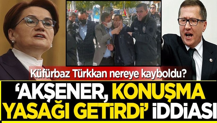 Küfürbaz Türkkan hakkında dikkat çeken iddia! 'Meral Akşener konuşma yasağı getirdi'