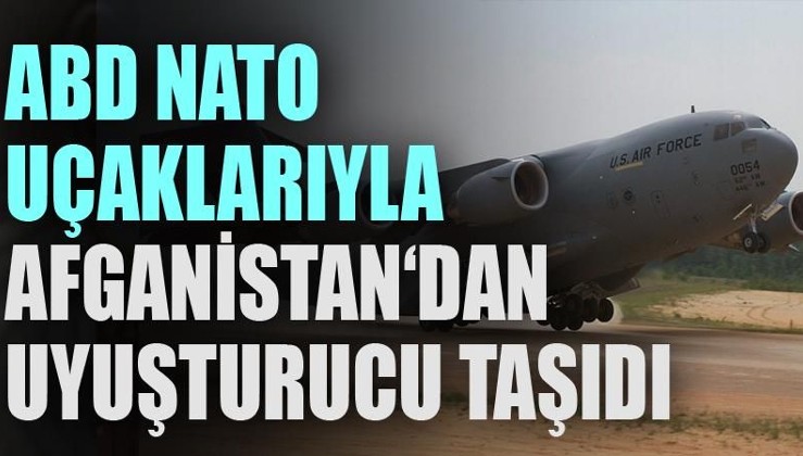 ‘ABD NATO uçaklarıyla Afganistan’dan uyuşturucu taşıdı’