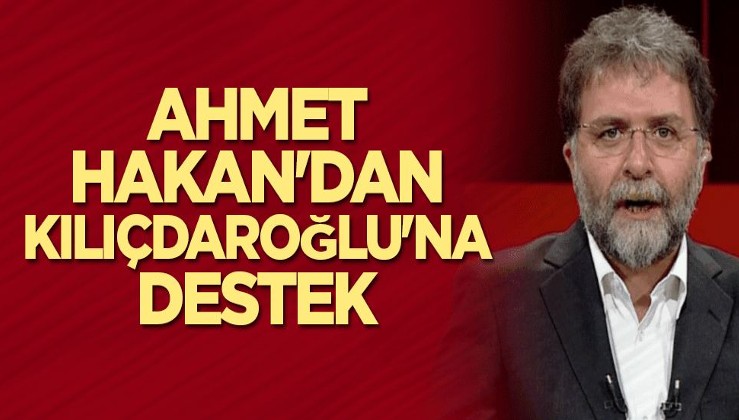 Ahmet Hakan'dan Kılıçdaroğlu'na destek