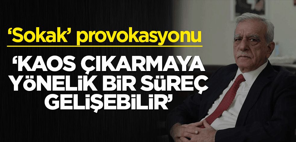 Ahmet Türk'ten 'sokak' provokasyonu! 'Türkiye'de kaos çıkarmaya yönelik bir süreç gelişebilir'