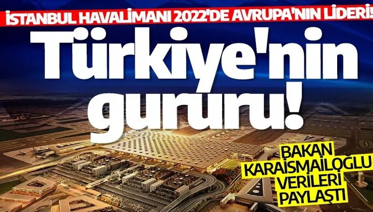 İstanbul Havalimanı, Türkiye'nin gururu! Bakan Karaismailoğlu 2022 verilerini paylaştı