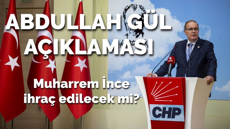 CHP'den Muharrem İnce ve Abdullah Gül açıklamaMAsı